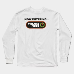 Now Entering Thanks Mode Long Sleeve T-Shirt